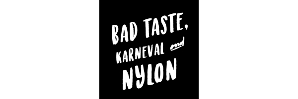 Bad Taste, Karneval & Nylon